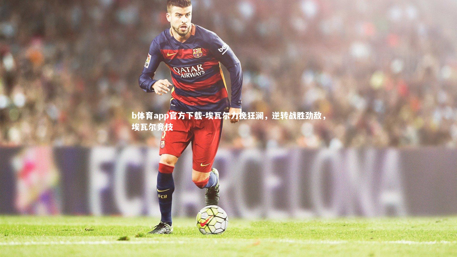 埃瓦尔力挽狂澜，逆转战胜劲敌，埃瓦尔竞技